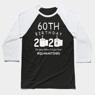 60th Birthday 2020 The Year When Shit Got Real Quarantined Baseball T-Shirt